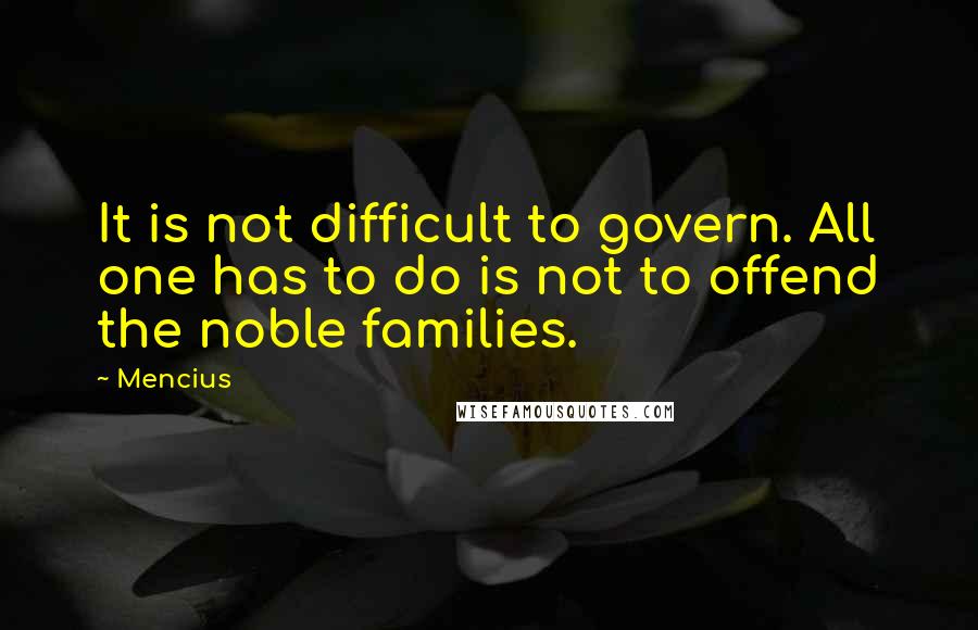 Mencius quotes: It is not difficult to govern. All one has to do is not to offend the noble families.