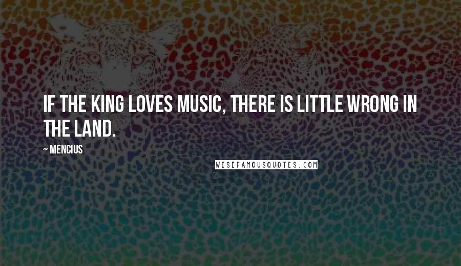 Mencius quotes: If the king loves music, there is little wrong in the land.