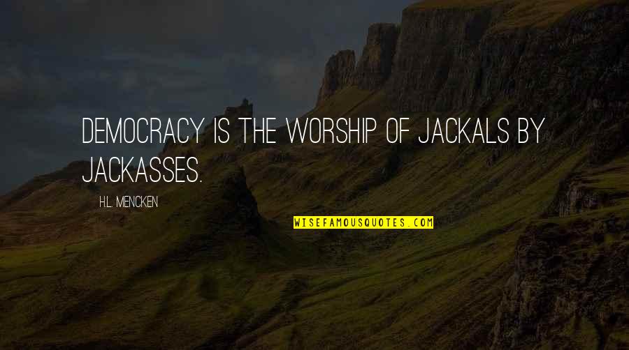 Mencken Democracy Quotes By H.L. Mencken: Democracy is the worship of jackals by jackasses.