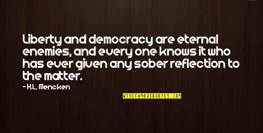 Mencken Democracy Quotes By H.L. Mencken: Liberty and democracy are eternal enemies, and every