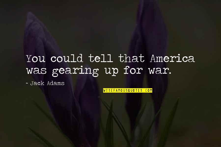 Mencken Puritan Quote Quotes By Jack Adams: You could tell that America was gearing up
