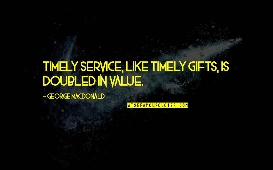 Menckens American Quotes By George MacDonald: Timely service, like timely gifts, is doubled in Menckens American Quotes By George MacDonald: Timely service, like timely gifts, is doubled in