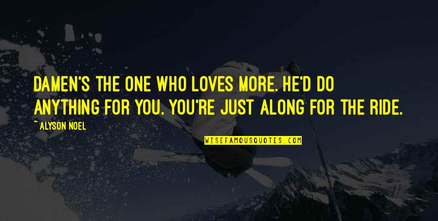 Menckens Mordant Quotes By Alyson Noel: Damen's the one who loves more. He'd do Menckens Mordant Quotes By Alyson Noel: Damen's the one who loves more. He'd do