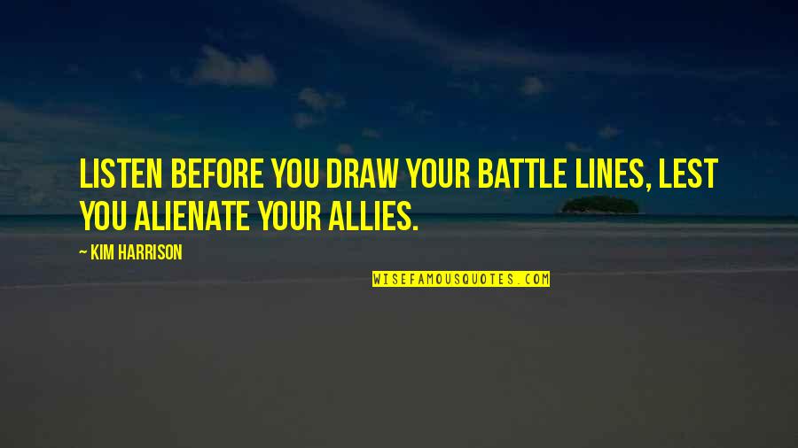 Menckens Mordant Quotes By Kim Harrison: Listen before you draw your battle lines, lest