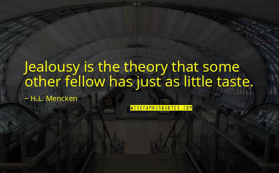 Mencken's Quotes By H.L. Mencken: Jealousy is the theory that some other fellow