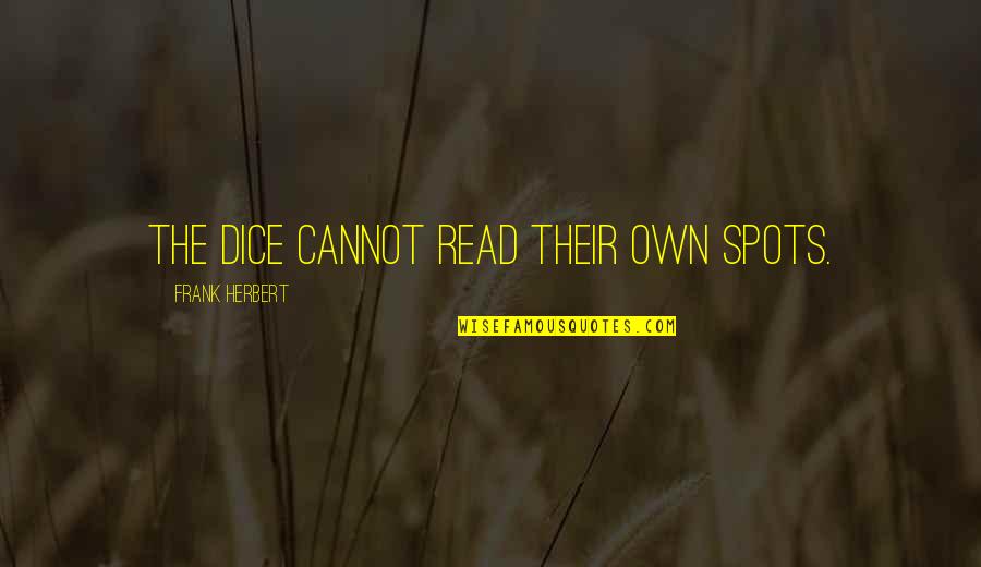 Mencoba Lupakan Quotes By Frank Herbert: The dice cannot read their own spots. Mencoba Lupakan Quotes By Frank Herbert: The dice cannot read their own spots.