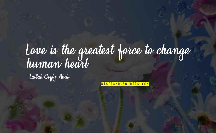 Mencoba Lupakan Quotes By Lailah Gifty Akita: Love is the greatest force to change human Mencoba Lupakan Quotes By Lailah Gifty Akita: Love is the greatest force to change human