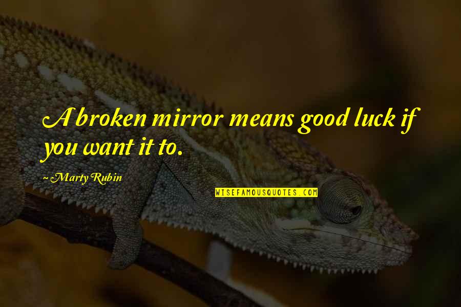 Mencoba Lupakan Quotes By Marty Rubin: A broken mirror means good luck if you Mencoba Lupakan Quotes By Marty Rubin: A broken mirror means good luck if you