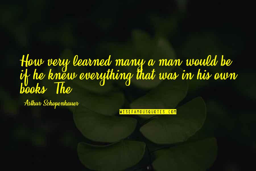 Mencoba Untuk Quotes By Arthur Schopenhauer: How very learned many a man would be