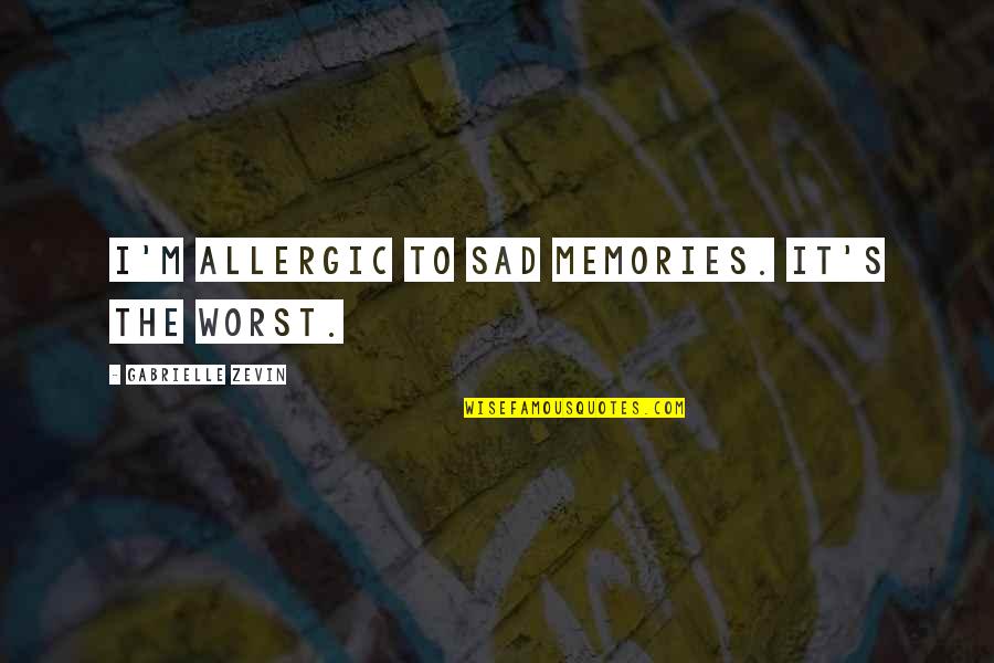 Mencoba Untuk Quotes By Gabrielle Zevin: I'm allergic to sad memories. It's the worst. Mencoba Untuk Quotes By Gabrielle Zevin: I'm allergic to sad memories. It's the worst.