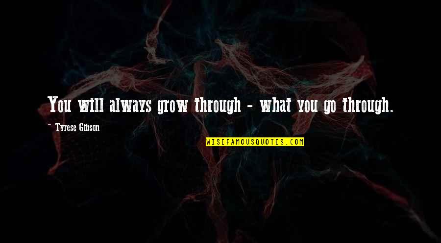 Mencoret Quotes By Tyrese Gibson: You will always grow through - what you