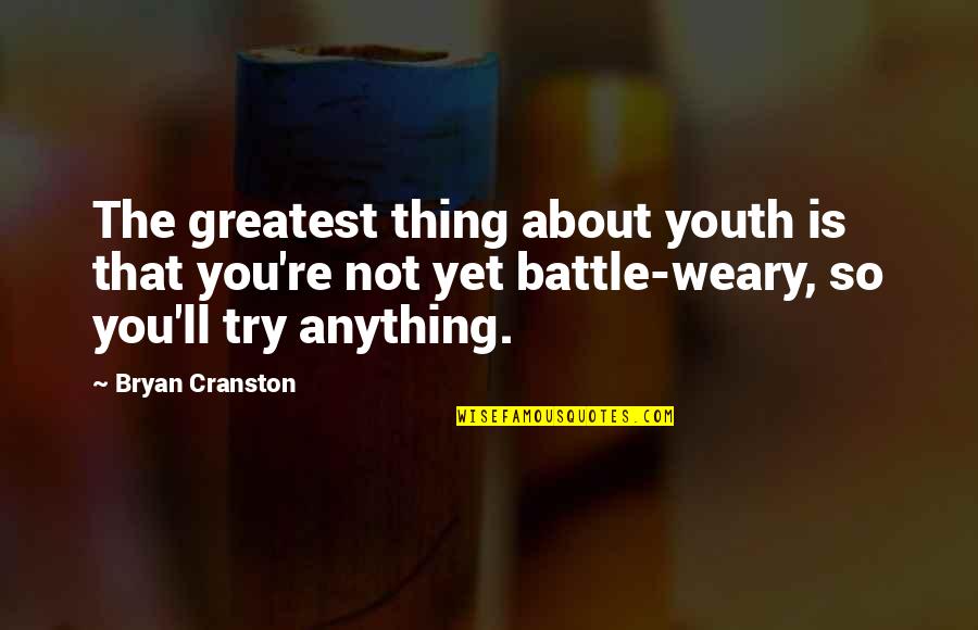 Mencuat Adalah Quotes By Bryan Cranston: The greatest thing about youth is that you're Mencuat Adalah Quotes By Bryan Cranston: The greatest thing about youth is that you're