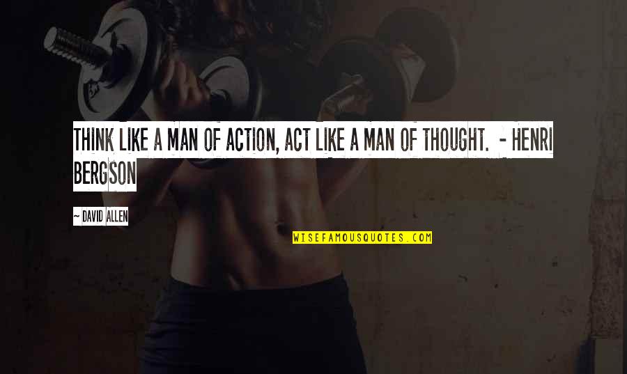 Mencuri Akun Quotes By David Allen: Think like a man of action, act like