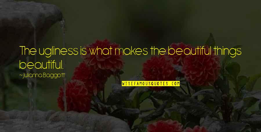Mencuri Shqiptare Quotes By Julianna Baggott: The ugliness is what makes the beautiful things Mencuri Shqiptare Quotes By Julianna Baggott: The ugliness is what makes the beautiful things