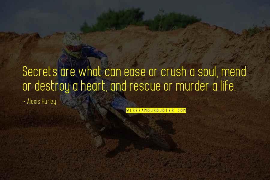 Mend Heart Quotes By Alexis Hurley: Secrets are what can ease or crush a