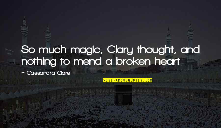 Mend Heart Quotes By Cassandra Clare: So much magic, Clary thought, and nothing to