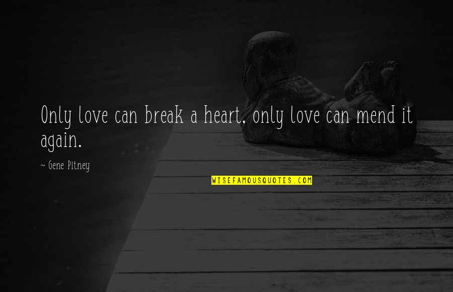Mend Heart Quotes By Gene Pitney: Only love can break a heart, only love