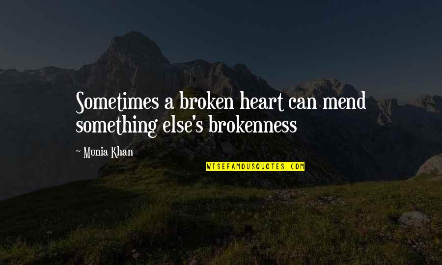 Mend Heart Quotes By Munia Khan: Sometimes a broken heart can mend something else's