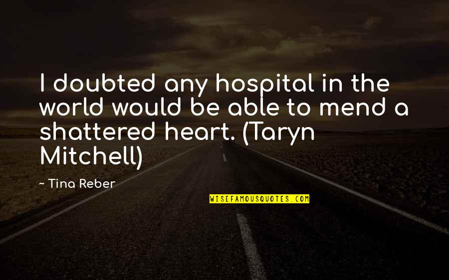 Mend Heart Quotes By Tina Reber: I doubted any hospital in the world would