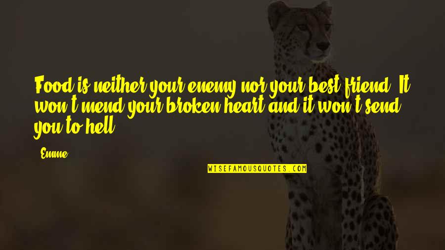 Mend Your Broken Heart Quotes By Emme: Food is neither your enemy nor your best Mend Your Broken Heart Quotes By Emme: Food is neither your enemy nor your best