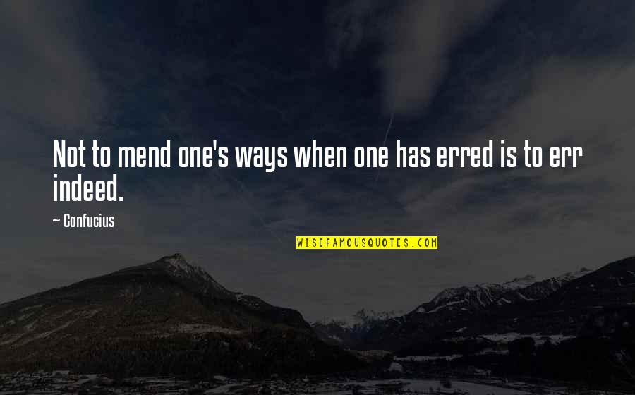 Mend Your Ways Quotes By Confucius: Not to mend one's ways when one has