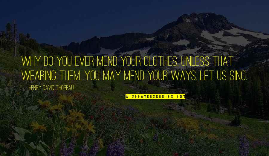 Mend Your Ways Quotes By Henry David Thoreau: Why do you ever mend your clothes, unless