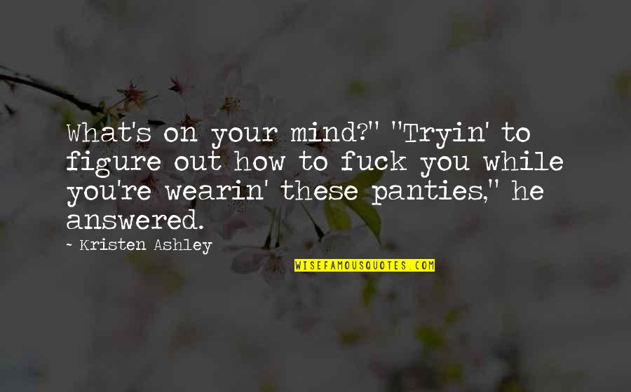 Mendacem Quotes By Kristen Ashley: What's on your mind?" "Tryin' to figure out Mendacem Quotes By Kristen Ashley: What's on your mind?" "Tryin' to figure out