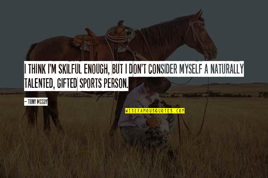 Mendacem Quotes By Tony McCoy: I think I'm skilful enough, but I don't Mendacem Quotes By Tony McCoy: I think I'm skilful enough, but I don't
