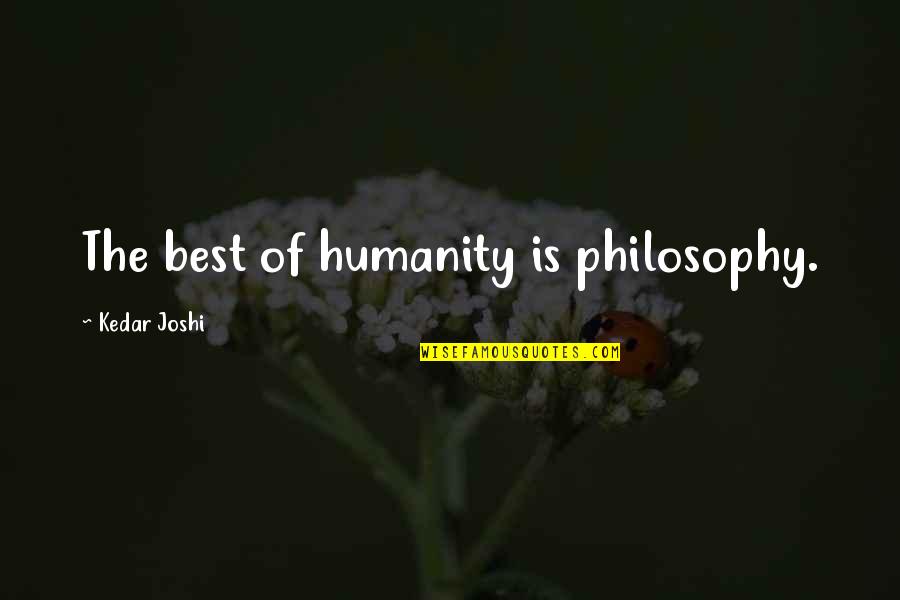 Mendacia Quotes By Kedar Joshi: The best of humanity is philosophy.