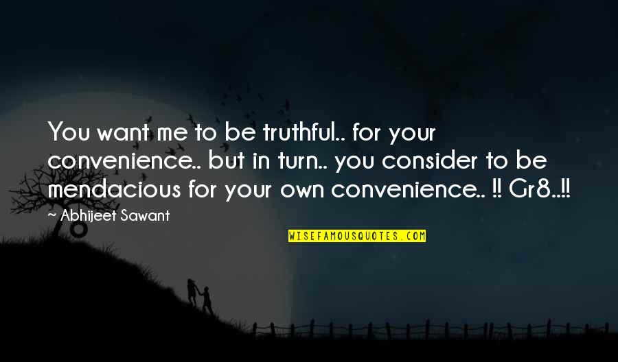 Mendacious Quotes By Abhijeet Sawant: You want me to be truthful.. for your