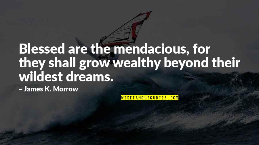 Mendacious Quotes By James K. Morrow: Blessed are the mendacious, for they shall grow