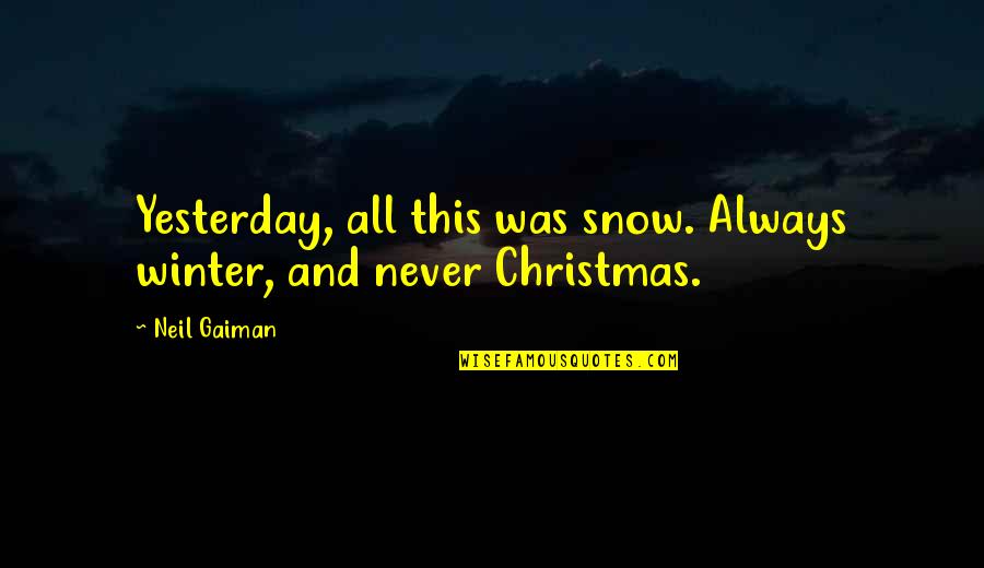 Mendacious Quotes By Neil Gaiman: Yesterday, all this was snow. Always winter, and