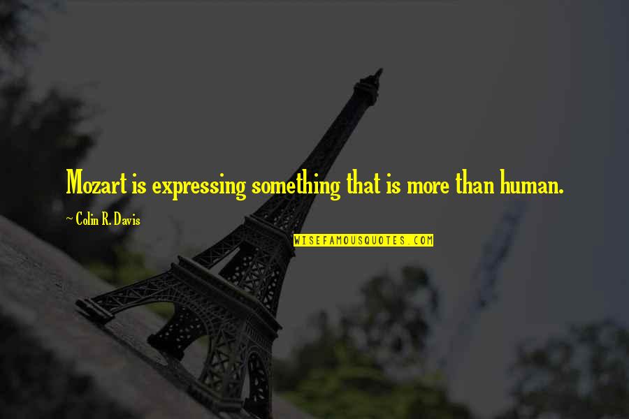 Mendacity Big Daddy Quote Quotes By Colin R. Davis: Mozart is expressing something that is more than