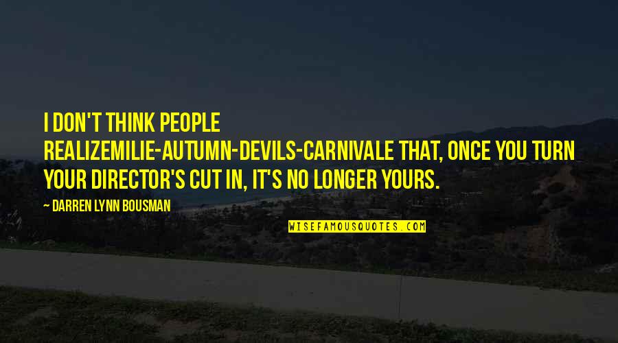 Mendacity Cat On A Hot Tin Roof Quote Quotes By Darren Lynn Bousman: I don't think people realizemilie-autumn-devils-carnivale that, once you