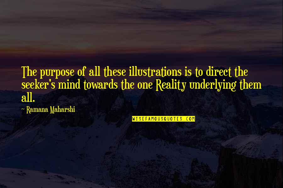 Mendacity Cat On A Hot Tin Roof Quote Quotes By Ramana Maharshi: The purpose of all these illustrations is to Mendacity Cat On A Hot Tin Roof Quote Quotes By Ramana Maharshi: The purpose of all these illustrations is to