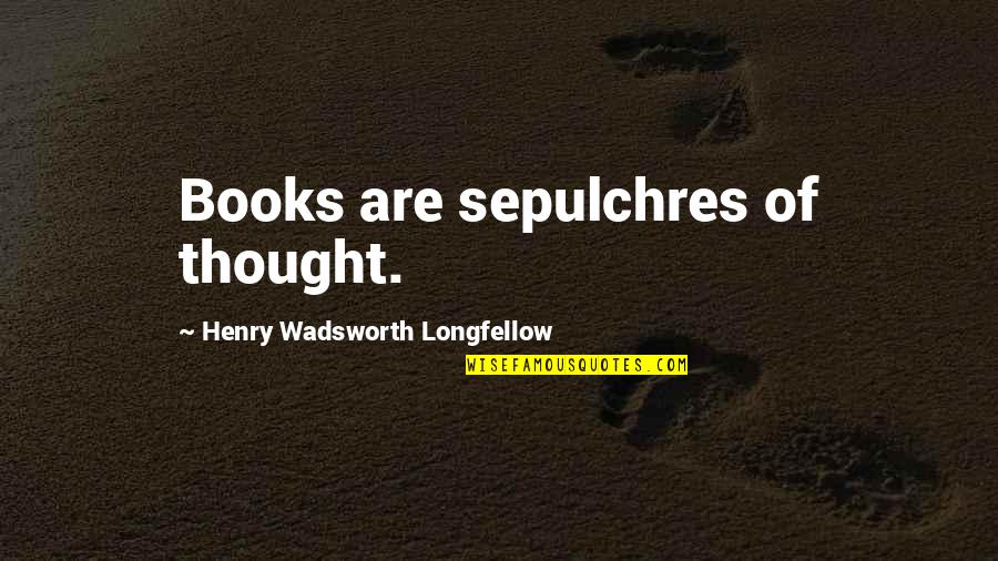 Mendacity Cat On A Hot Tin Roof Quotes By Henry Wadsworth Longfellow: Books are sepulchres of thought. Mendacity Cat On A Hot Tin Roof Quotes By Henry Wadsworth Longfellow: Books are sepulchres of thought.