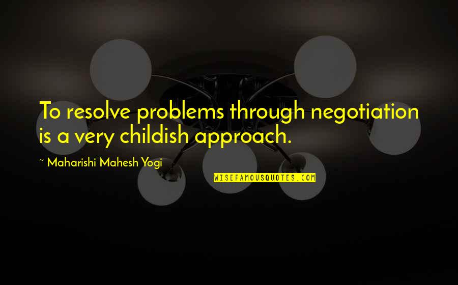 Mendacity Synonym Quotes By Maharishi Mahesh Yogi: To resolve problems through negotiation is a very