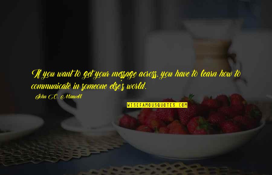 Mendampingi In English Translation Quotes By John C. Maxwell: If you want to get your message across, Mendampingi In English Translation Quotes By John C. Maxwell: If you want to get your message across,