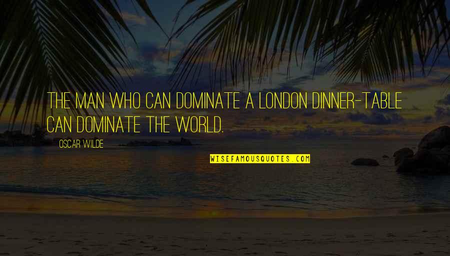 Mendampingi Orang Quotes By Oscar Wilde: The man who can dominate a London dinner-table