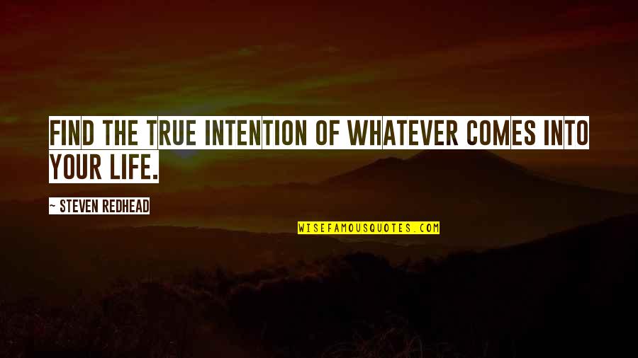 Mendampingi Orang Quotes By Steven Redhead: Find the true intention of whatever comes into