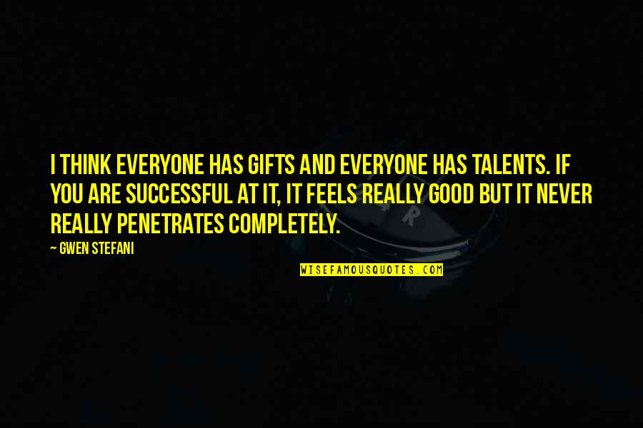 Mendandan Quotes By Gwen Stefani: I think everyone has gifts and everyone has Mendandan Quotes By Gwen Stefani: I think everyone has gifts and everyone has