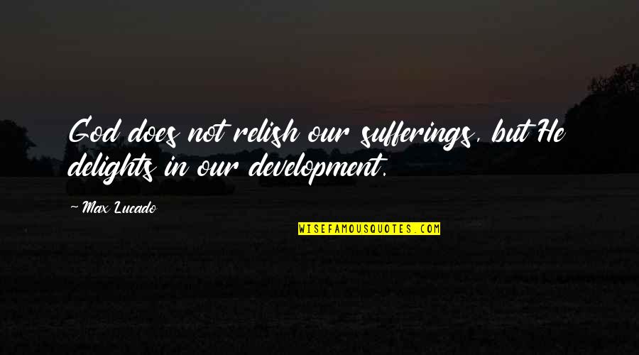 Mendapat Sambutan Quotes By Max Lucado: God does not relish our sufferings, but He