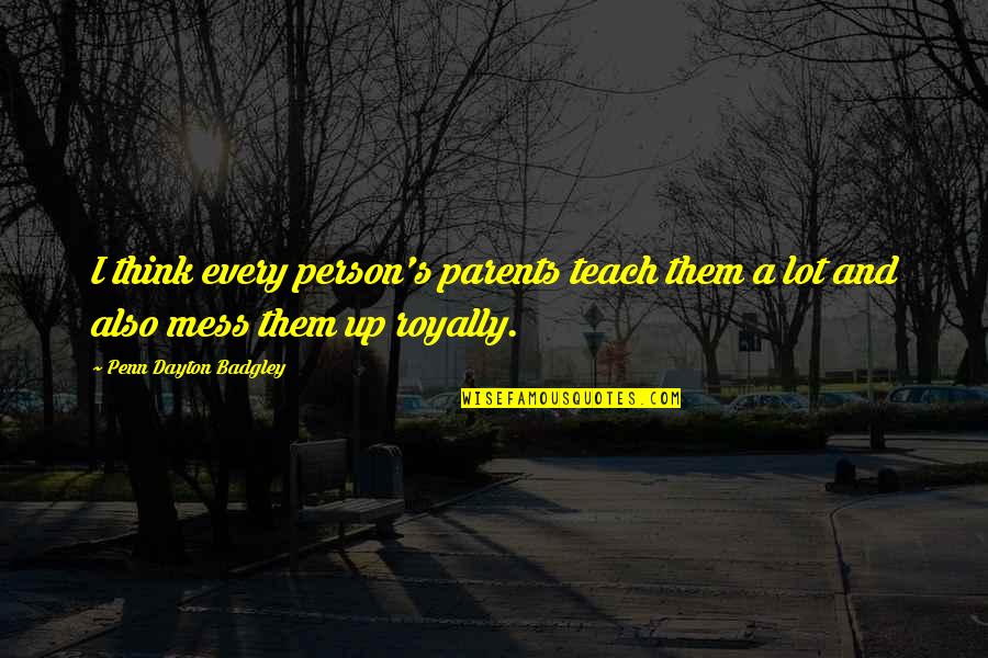 Mendatang Kbbi Quotes By Penn Dayton Badgley: I think every person's parents teach them a Mendatang Kbbi Quotes By Penn Dayton Badgley: I think every person's parents teach them a