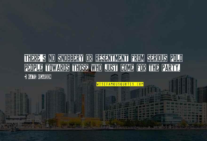 Mendatangkan Kecederaan Quotes By Kate Reardon: There's no snobbery or resentment from serious polo Mendatangkan Kecederaan Quotes By Kate Reardon: There's no snobbery or resentment from serious polo