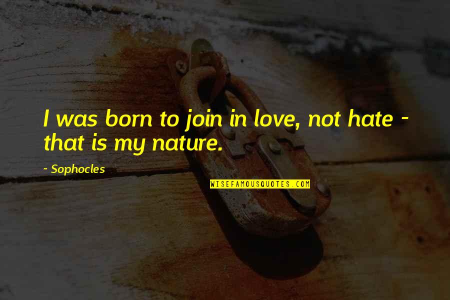 Mendatangkan Kecederaan Quotes By Sophocles: I was born to join in love, not