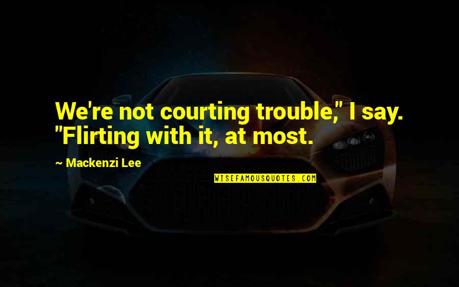 Mendatangkan Rezeki Quotes By Mackenzi Lee: We're not courting trouble," I say. "Flirting with