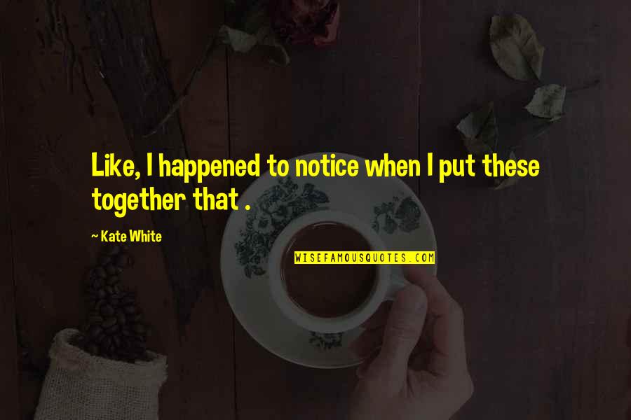 Mended Relationship Quotes By Kate White: Like, I happened to notice when I put