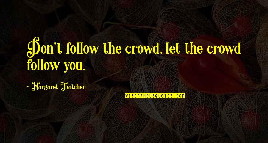 Mended Relationship Quotes By Margaret Thatcher: Don't follow the crowd, let the crowd follow