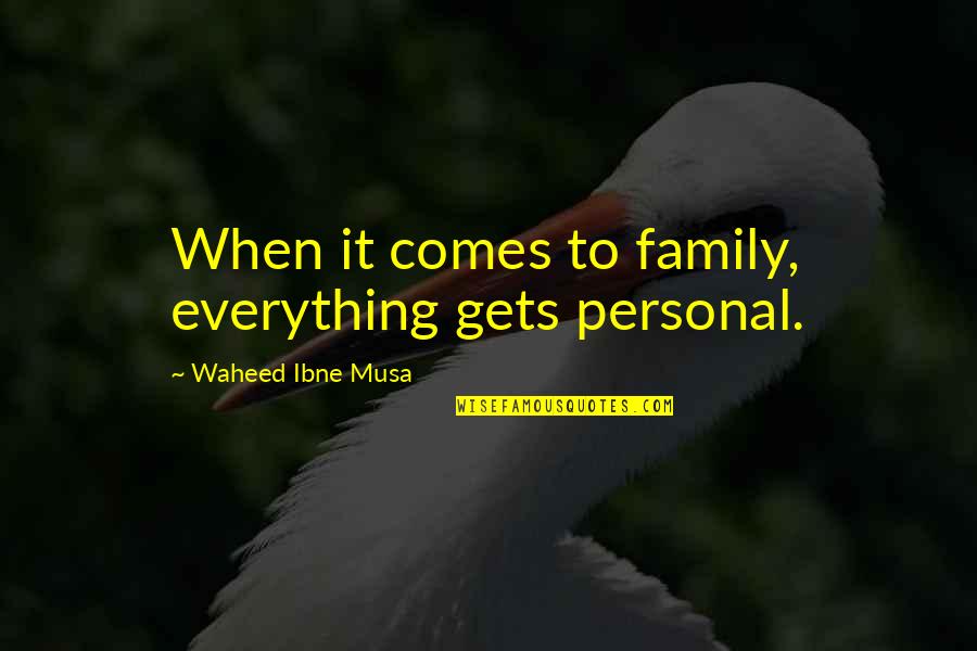 Mendekati Quotes By Waheed Ibne Musa: When it comes to family, everything gets personal. Mendekati Quotes By Waheed Ibne Musa: When it comes to family, everything gets personal.