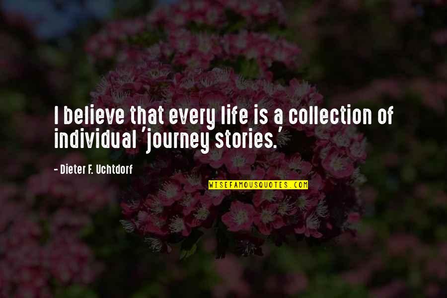 Mendekatkan Yang Quotes By Dieter F. Uchtdorf: I believe that every life is a collection